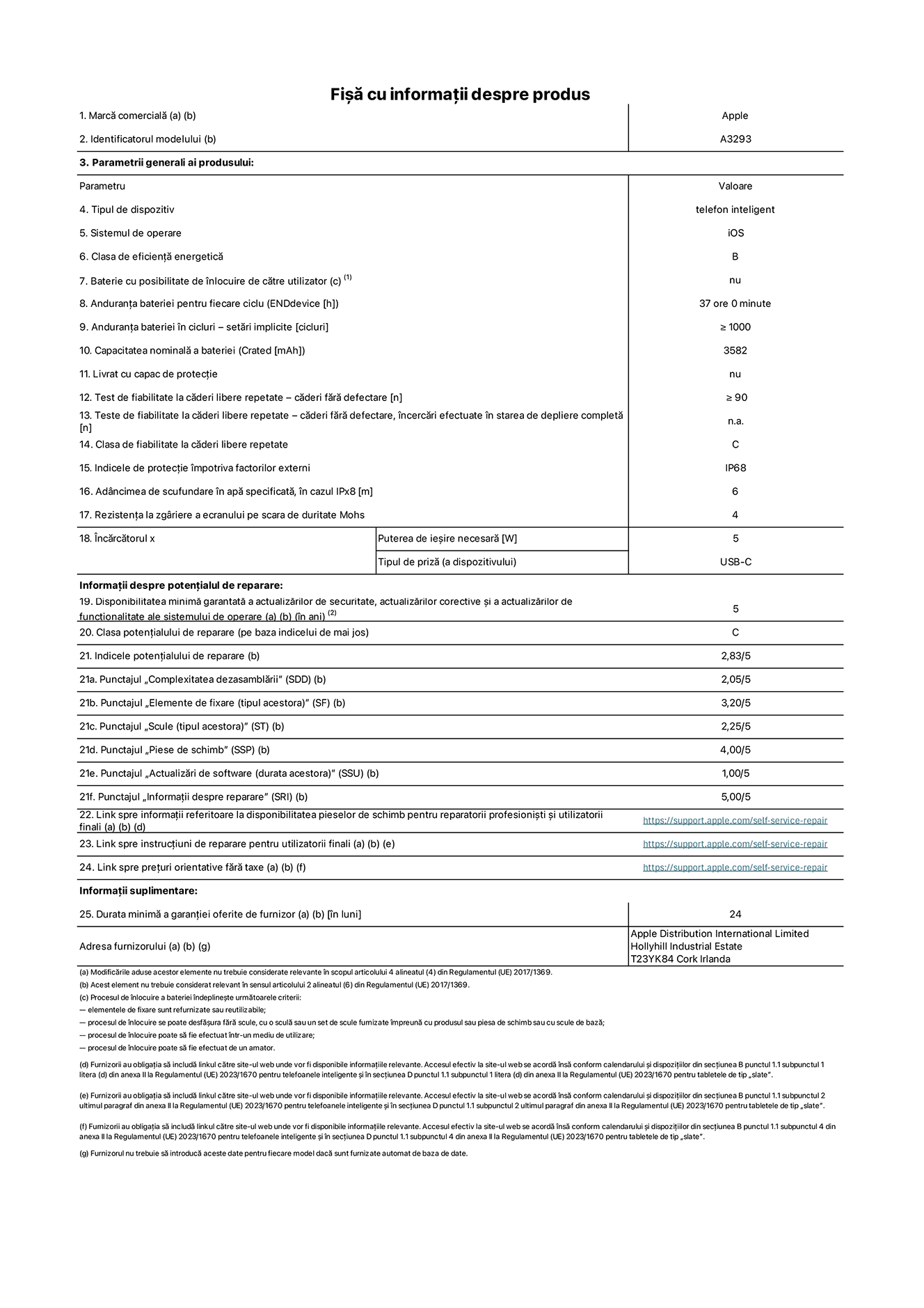 Fi?a cu informa?ii despre produs pentru iPhone 16 Pro, modelul A3293. Furnizat? de Apple Distribution International Limited, Hollyhill Industrial Estate. Cork, Irlanda T23 YK84. Tipul de dispozitiv: telefon inteligent. Sistemul de operare: iOS. Clasa de eficien?? energetic?: B. Baterie cu posibilitate de ?nlocuire de c?tre utilizator: nu. Anduran?a bateriei pentru fiecare ciclu: 37 de ore. Anduran?a bateriei ?n cicluri – set?ri implicite: ≥ 1000. Capacitatea nominal? a bateriei: 3582 mAh. Livrat cu capac de protec?ie: nu. Test de fiabilitate la c?deri libere repetate – c?deri f?r? defectare: ≥ 90. Test de fiabilitate la c?deri libere repetate – c?deri f?r? defectare, ?ncerc?ri efectuate ?n starea de depliere complet?: nu se aplic?. Clasa de fiabilitate la c?deri libere repetate: C. Indicele de protec?ie ?mpotriva factorilor externi: IP68. Adancimea de scufundare ?n ap? specificat?, ?n cazul IPx8: 6. Rezisten?a la zgariere a ecranului pe scara de duritate Mohs: 4. Puterea de ie?ire necesar? pentru ?nc?rc?tor: 5 W. Tipul de priz? pentru ?nc?rc?tor (a dispozitivului): USB-C. Disponibilitatea minim? garantat? a actualiz?rilor de securitate, a actualiz?rilor corective ?i a actualiz?rilor de func?ionalitate ale sistemului de operare: 5 ani. Clasa poten?ialului de reparare: C. Indicele poten?ialului de reparare: 2,83/5. Punctajul ?Complexitatea dezasambl?rii” (SDD): 2,05/5. Punctajul ?Elemente de fixare”: 3,20/5. Punctajul ?Scule”: 2,25/5. Punctajul ?Piese de schimb”: 4,00/5. Punctajul ?Actualiz?ri de software”: 1,00/5. Punctajul ?Informa?ii despre reparare”: 5,00/5. Link spre informa?ii referitoare la disponibilitatea pieselor de schimb pentru reparatorii profesioni?ti ?i utilizatorii finali: https://support.apple.com/self-service-repair. Link spre instruc?iuni de reparare pentru utilizatorii finali: https://support.apple.com/self-service-repair. Link spre pre?uri orientative f?r? taxe: https://support.apple.com/self-service-repair. Garan?ie general? oferit?: 24 de luni.