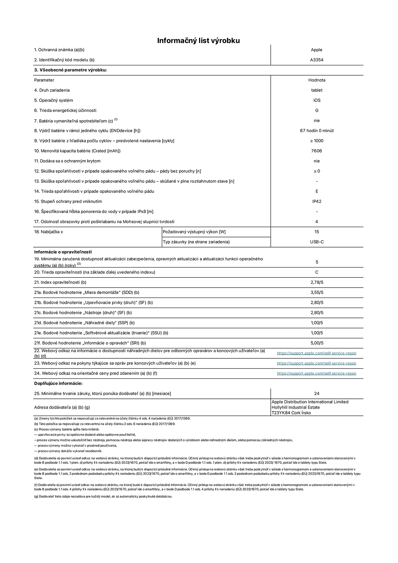 Informa?ny list produktu k iPadu Wi-Fi, model A3354. Dodala spolo?nos? Apple Distribution International Ltd, Hollyhill Industrial Estate. Cork, írsko T23 YK84. Druh zariadenia: tablet. Opera?ny systém: iOS. Trieda energetickej ú?innosti: G. Batéria vymenite?ná spotrebite?om: nie. Vydr? batérie: 67 hodín. Vydr? batérie z h?adiska po?tu cyklov: ≥ 1 000. Menovitá kapacita batérie: 7 606 mAh. Skú?ka spo?ahlivosti v prípade opakovaného vo?ného pádu – pády bez poruchy: ≥ 0. Trieda spo?ahlivosti v prípade opakovaného vo?ného pádu: E. Stupeň ochrany pred vniknutím: IP42. Odolnos? obrazovky proti po?kriabaniu na Mohsovej stupnici tvrdosti: 4. Vystupny vykon nabíja?ky: 15 W. Typ zásuvky nabíja?ky: USB-C. Minimálna zaru?ená dostupnos? aktualizácií zabezpe?enia, opravnych aktualizácií a aktualizácií funkcií opera?ného systému: 5 rokov. Trieda opravite?nosti: C. Index opravite?nosti: 2,78/5. Bodové hodnotenie ?Miera demontá?e“: 3,55/5. Bodové hodnotenie ?Upevňovacie prvky“: 2,80/5. Bodové hodnotenie ?Nástroje“: 2,80/5. Bodové hodnotenie ?Náhradné diely“: 1,00/5. Bodové hodnotenie ?Softvérové aktualizácie“: 1,00/5. Bodové hodnotenie ?Informácie o opravách“: 5,00/5. Webovy odkaz na informácie o dostupnosti náhradnych dielov pre odbornych opravárov a koncovych u?ívate?ov: https://support.apple.com/self-service-repair. Webovy odkaz na pokyny tykajúce sa opráv pre koncovych u?ívate?ov: https://support.apple.com/self-service-repair. Webovy odkaz na orienta?né ceny pred zdanením: https://support.apple.com/self-service-repair. Ponúkame 24-mesa?nú v?eobecnú záruku.